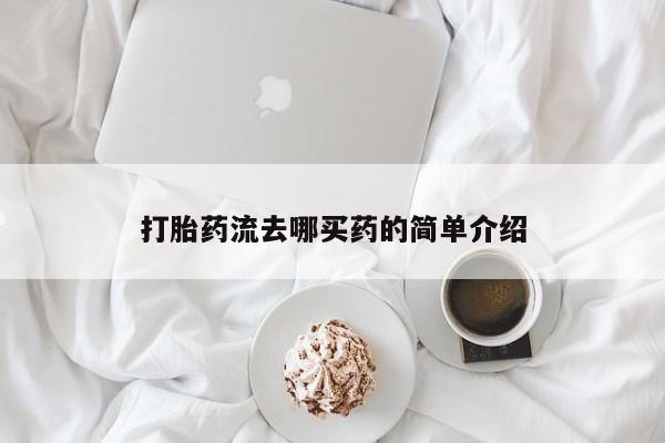 流产药购买打胎药流去哪买药的简单介绍