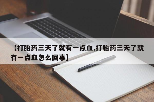 流产药购买【打胎药三天了就有一点血,打胎药三天了就有一点血怎么回事】