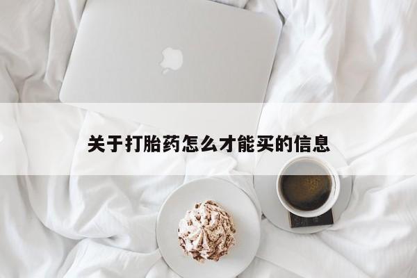 流产药购买关于打胎药怎么才能买的信息