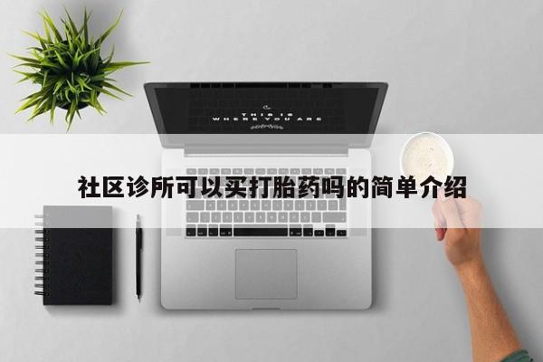 流产药购买社区诊所可以买打胎药吗的简单介绍